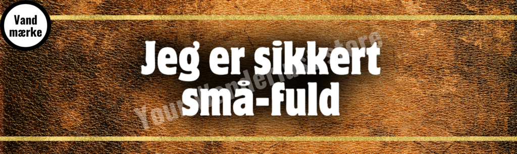 Jeg er sikkert små fuld
